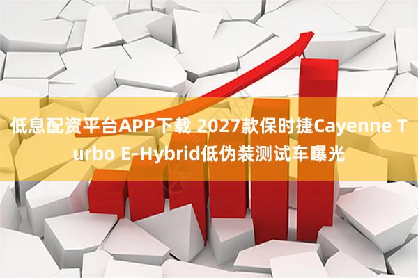 低息配资平台APP下载 2027款保时捷Cayenne Turbo E-Hybrid低伪装测试车曝光